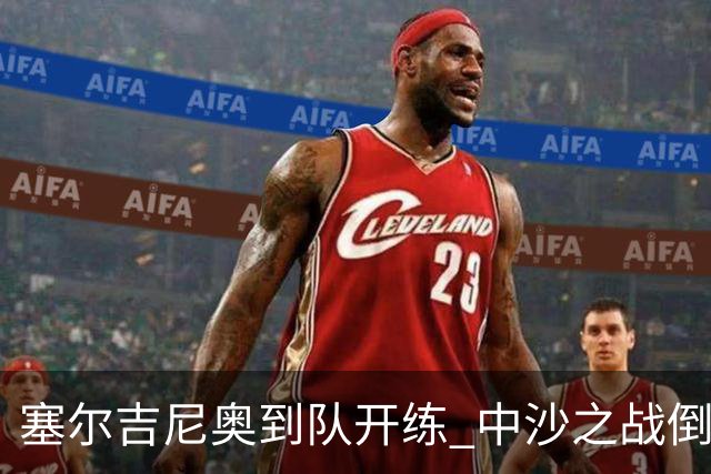塞尔吉尼奥到队开练 中沙之战倒计时 国足做减法