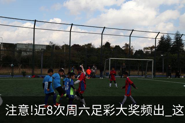 注意!近8次周六足彩大奖频出 这几场或造大冷